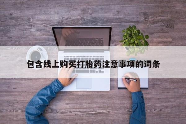 打胎药私人网上商城包含线上购买打胎药注意事项的词条