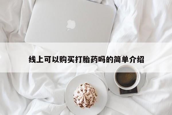 打胎药私人网上商城线上可以购买打胎药吗的简单介绍
